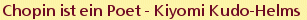 Chopin ist ein Poet - Kiyomi Kudo-Helms