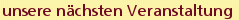 unsere nächsten Veranstaltung