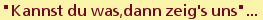 "Kannst du was,dann zeig's uns"...
